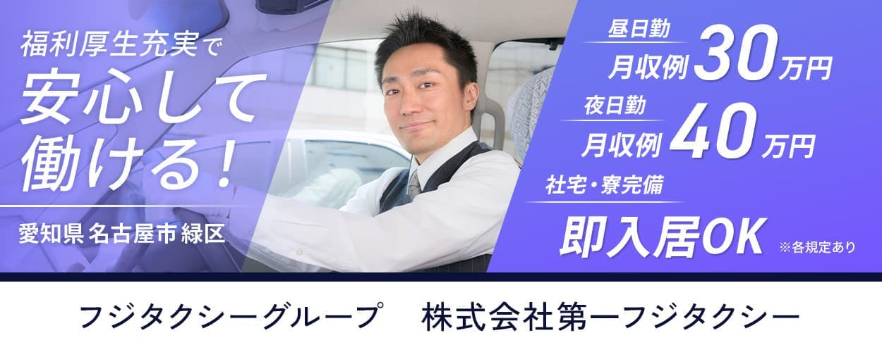 株式会社フジタクシーグループ 株式会社第一フジタクシー 福利厚生充実で安心して働ける! 愛知県名古屋市緑区 昼日勤 月収例30万円 夜日勤 月収例40万円 社宅・寮完備 即入居OK ※各規定あり
