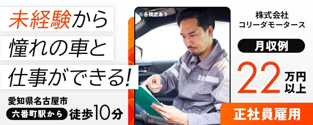 株式会社アワーズコネクテッドサービス 株式会社コリーダモータース 未経験から憧れの車と仕事ができる! 愛知県名古屋市 六番町駅から 徒歩10分 月収例22万円以上 正社員雇用 ※各規定あり