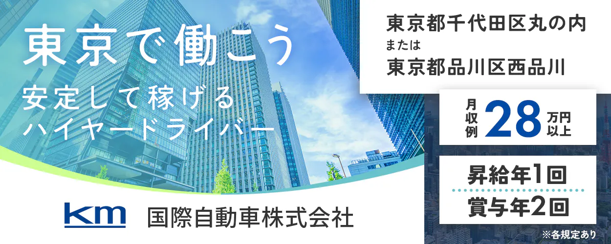 国際自動車株式会社　東京で働こう　安定して稼げるハイヤードライバー　東京都千代田区丸の内　または　東京都品川区西品川　月収例２８万円以上　昇給年1回　賞与年２回　KM