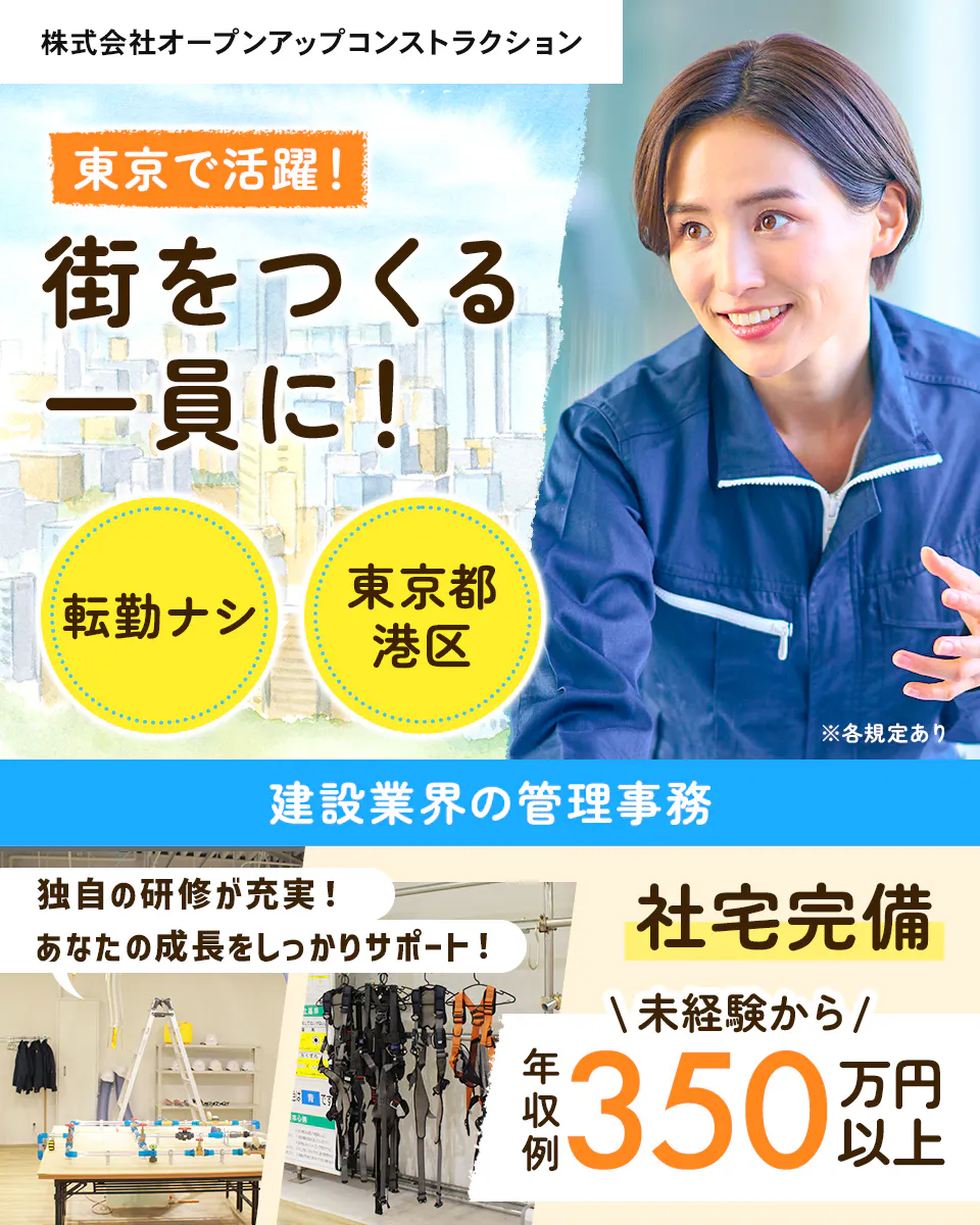 株式会社オープンアップコンストラクション　東京で活躍！　街をつくる一員に！　転勤ナシ　東京都港区　建設業回の管理業務　独自の研修が充実！　あなたの成長をしっかりサポート！　社宅完備　未経験から年収例350万円以上　※各規定あり