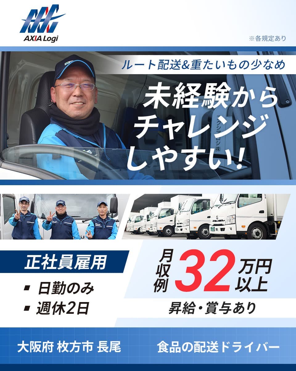 アクシアロジ株式会社 ルート配送&重たいもの少なめ 未経験からチェレンジしやすい! 正社員雇用 日勤のみ 週休2日 月収例32万円以上 昇給・賞与あり 大阪府 枚方市 長尾 食品の配送ドライバー ※各期待あり