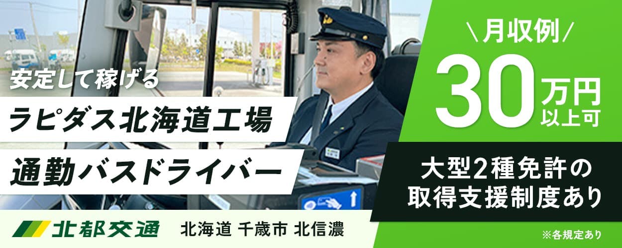 北都交通株式会社 安定して稼げるラピダス北海道工場通勤バスドライバー 北海道千歳市北信濃 月収例30万円以上可 大型2種免許の取得支援制度あり ※各規定あり