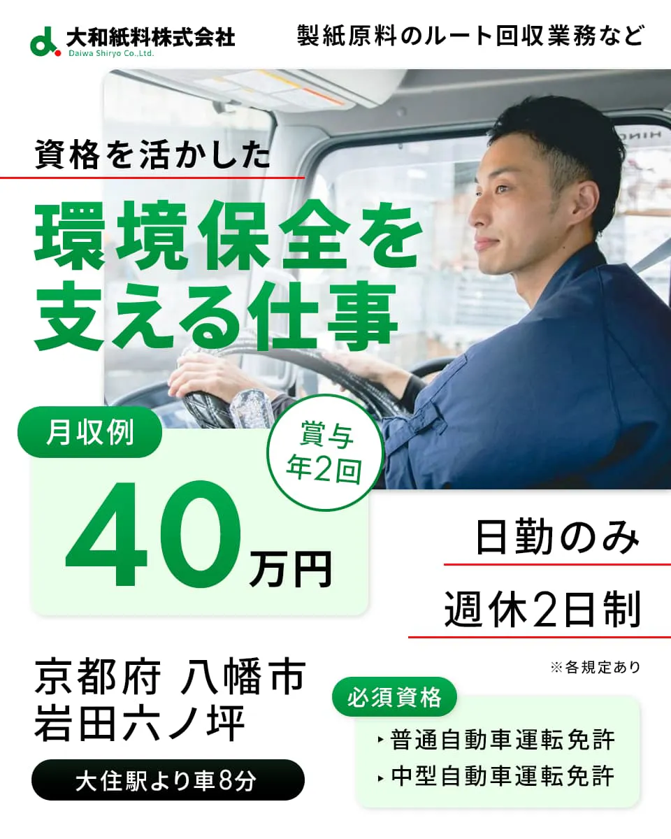大和紙料株式会社　製紙原料のルート回収業務など　資格を活かした環境保全を支える仕事　月収例40万円　賞与年2回　日勤のみ　週休2日制　京都府八幡市　大住駅より徒歩8分　必須資格　中型自動車運転免許　※各規定あり