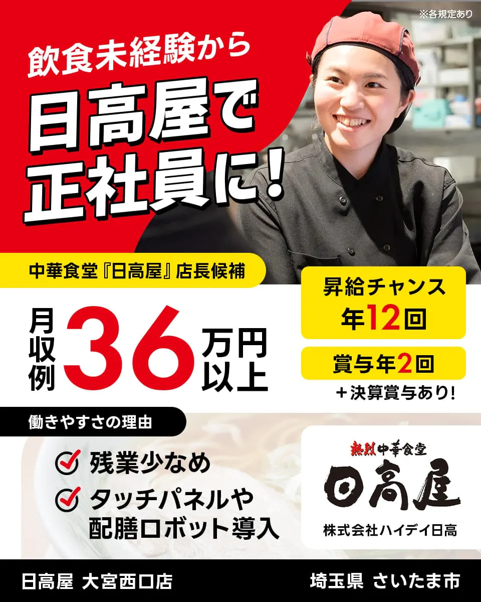 株式会社ハイデイ日高 飲食未経験から日高屋で正社員に! 中華食堂「日高屋」店長候補 月収例36万円以上 昇給チャンス年12回 ※各規定あり 賞与年2回 決算賞与あり 働きやすさの理由 残業少なめ タッチパネルや配膳ロボット導入