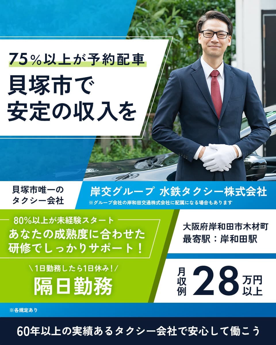 水鉄タクシー株式会社 75%以上が予約配車 貝塚市で安定の収入を 貝塚市唯一のタクシー会社 岸交グループ ※グループ会社の岸和田交通株式会社に配属になる場合もあります 80%以上が未経験 成熟度に合わせた研修でサポート! 1日勤務したら1日休み! 隔日勤務 大阪府岸和田市木材町 最寄駅:岸和田駅 月収例28万円以上 ※各規定あり 60年以上の実績あるタクシー会社で安心して働こう