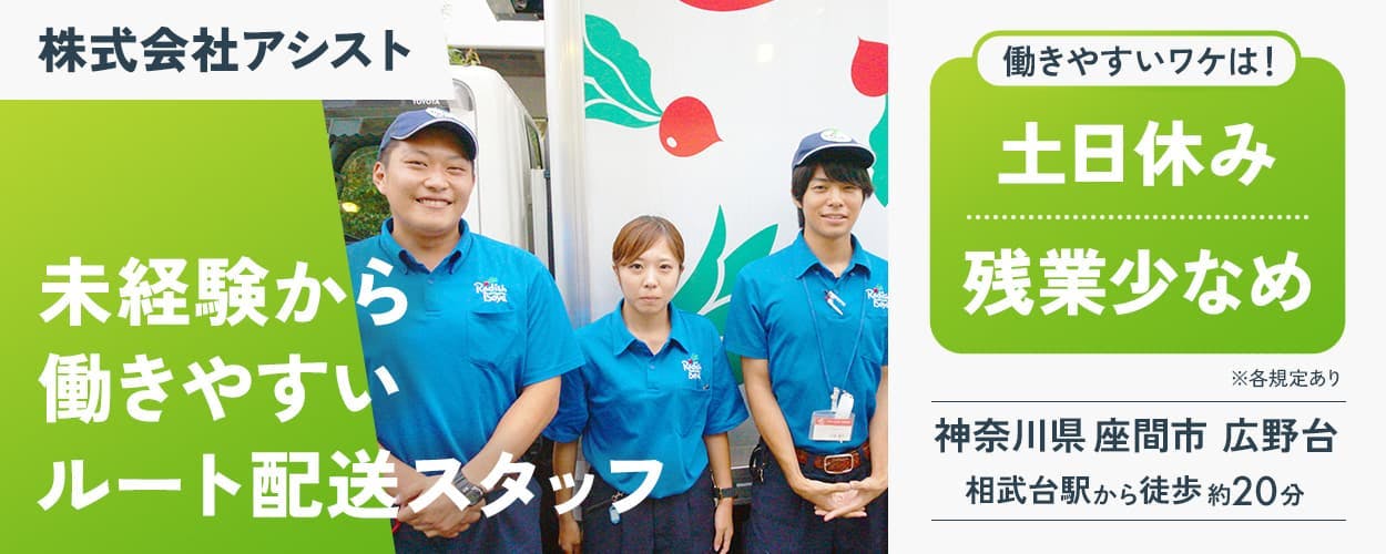 株式会社アシスト 未経験から働きやすいルート配送スタッフ 働きやすいワケは! 土日休み 残業少なめ 神奈川県 座間市 相武台駅から徒歩約20分 ※各規定あり