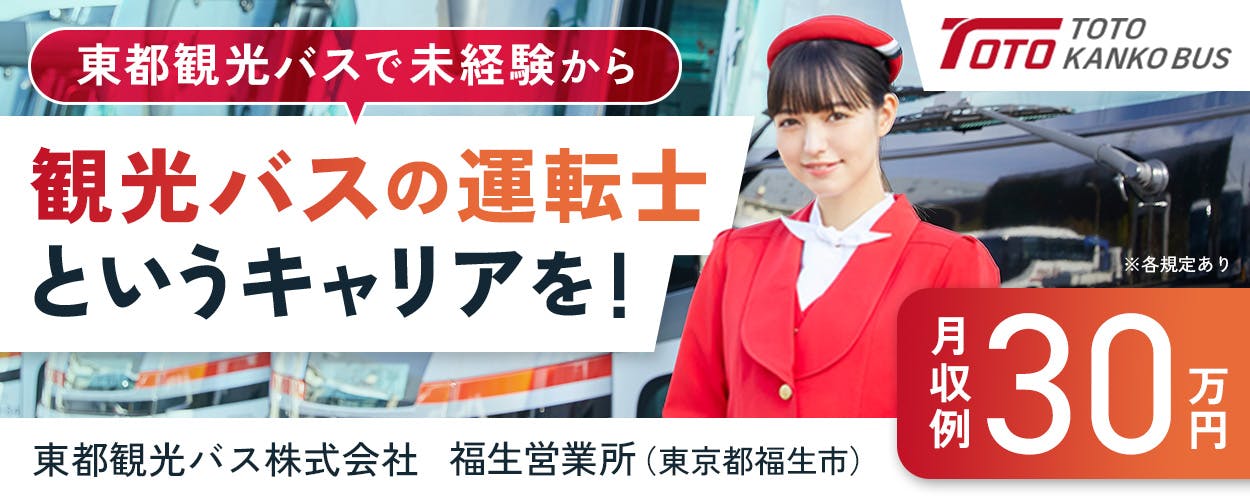 東都観光バス株式会社　福生営業所　東京都福生市　東都観光バスで未経験から　観光バスの運転士というキャリアを！　月収例30万円　※各規定あり