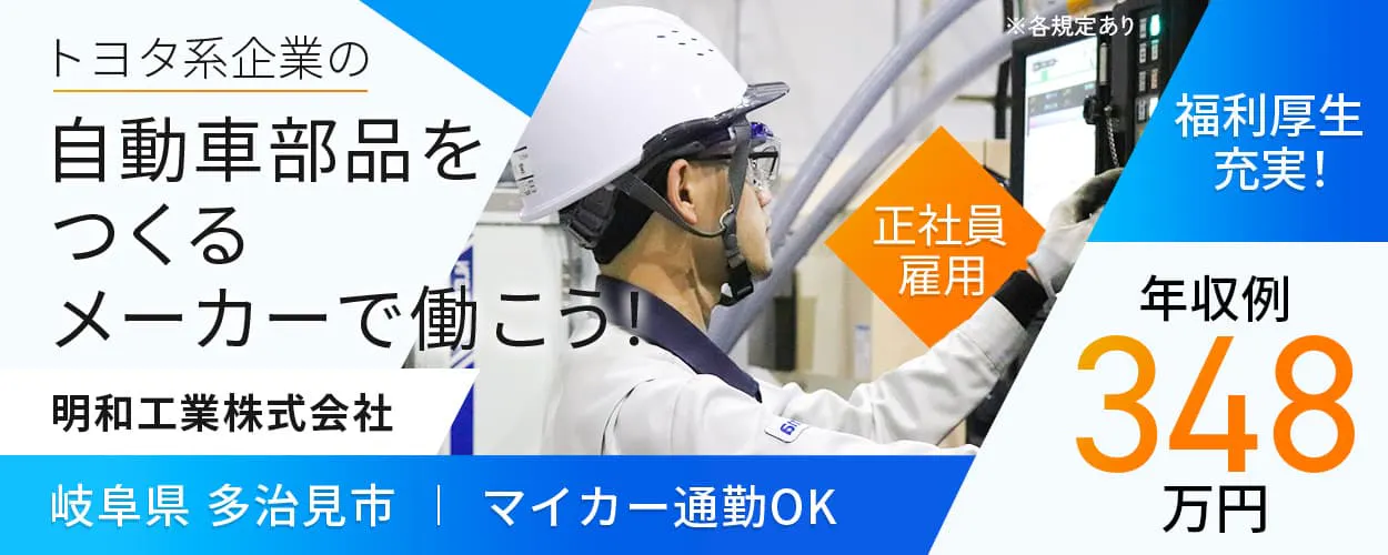 明和工業株式会社 トヨタ系企業の自動車部品をつくるメーカーで働こう! 正社員雇用 岐阜県多治見市 マイカー通勤OK 福利厚生充実! 年収例348万円 ※各規定あり