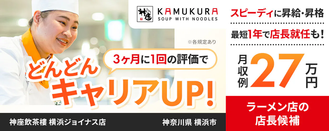 株式会社どうとんぼり神座　3ヶ月に1回の評価で　どんどんキャリアUP!　スピーディに昇給・昇格　最短1年で店長就任も！　月収例27万円　ラーメン店の店長候補　※各規定あり　