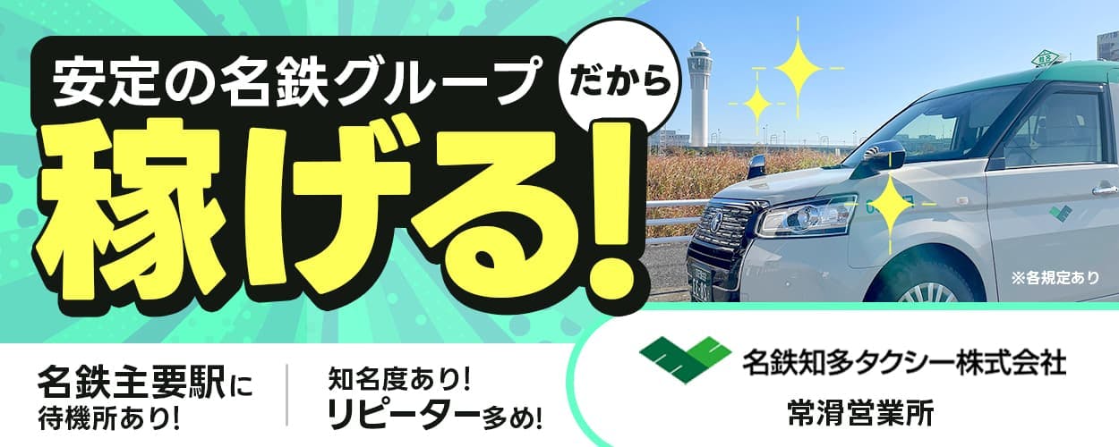 名鉄知多タクシー株式会社 安定の名鉄グループだから稼げる! 名鉄主要駅に待機所あり 知名度ありリピーター多め 常滑営業所 ※各規定あり