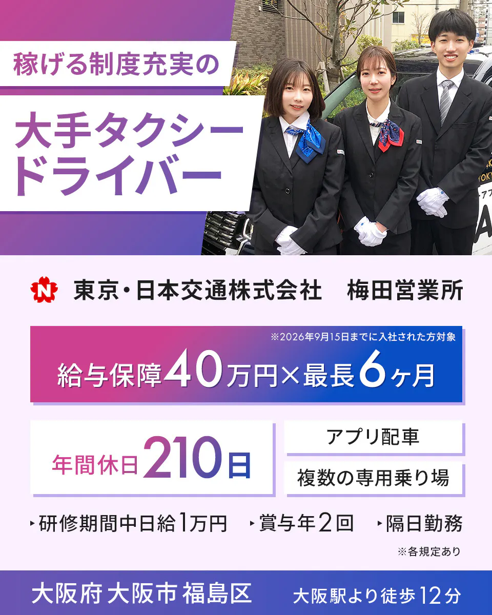 東京・日本交通株式会社　梅田営業所　　稼げる制度充実の大手タクシードライバー　給与保障40万円×最長6ヶ月　※2025年9月15日までに入社された方対象　年間休日210日　アプリ配車　複数の専用乗り場　研修期間中日給1万円　賞与年2回　隔日勤務　大阪府大阪市福島区　大阪駅より徒歩12分　※各規定あり