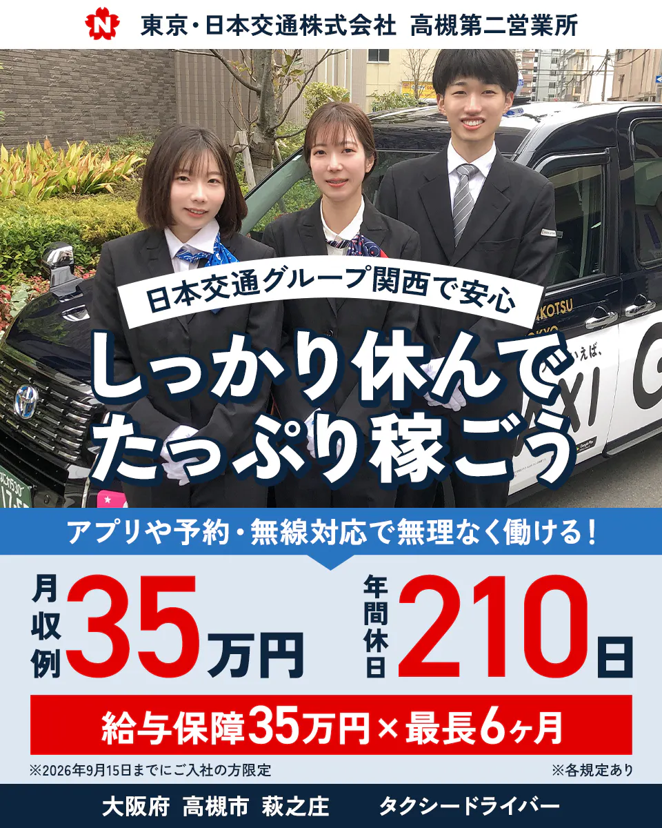 東京・日本交通株式会社　高槻第二営業所　日本交通グループ関西で安心｜しっかり休んでたっぷり稼ごう　アプリや予約・無線対応で無理なく働ける！　月収例35万円　年間休日210日　給与保障35万円×最長6ヶ月　※2026年9月15日までにご入社の方限定　大阪府高槻市萩之庄　タクシードライバー　※各規定あり