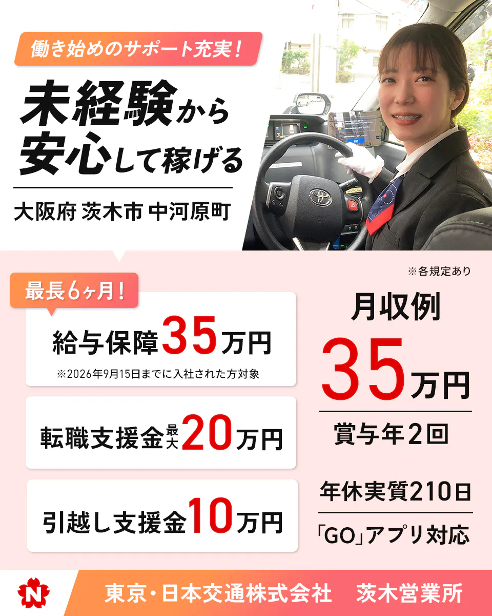東京・日本交通株式会社　茨木営業所　　働き始めのサポート充実！未経験から安心して稼げる　大阪府茨木市中河原町　最長6ヶ月！給与保障35万円　※2026年9月15日までに入社された方対象　転職支援金最大20万円　引越し支援金10万円　月収例35万円　賞与年2回　年休実質210日　「GO」アプリ対応　※各規定あり
