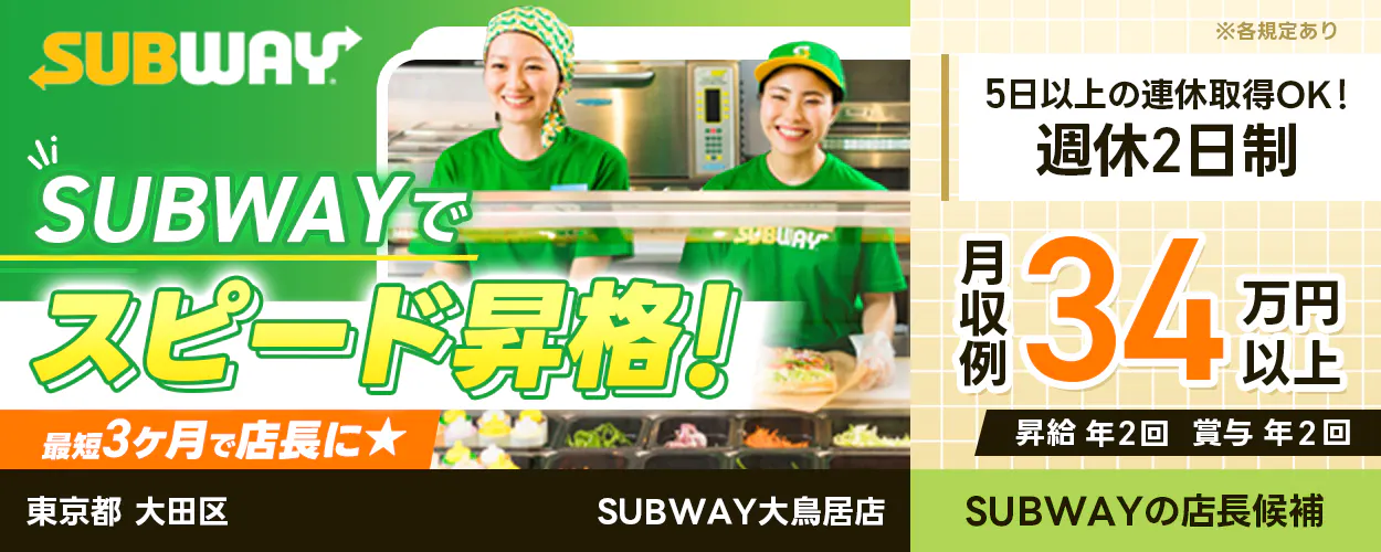 ワタミ SUBWAYでスピード昇格 最短3ヶ月で店長に 5日以上の連休取得OK 週休2日制 月収例34万円以上 昇給年2回 賞与年2回 SUBWAYの店長候補 東京都 大田区 SUBWAY大鳥居店 ※各規定あり