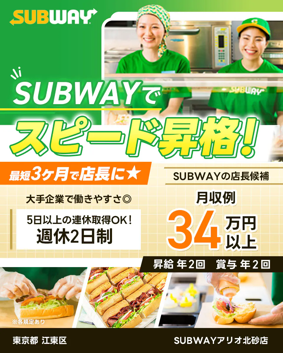 ワタミ SUBWAYでスピード昇格 最短3ヶ月で店長に 大手企業で働きやすさ◎ 5日以上の連休取得OK 週休2日制 月収例34万円以上 昇給年2回 賞与年2回 SUBWAYの店長候補 SUBWAYアリオ北砂店 東京都 江東区 ※各規定あり
