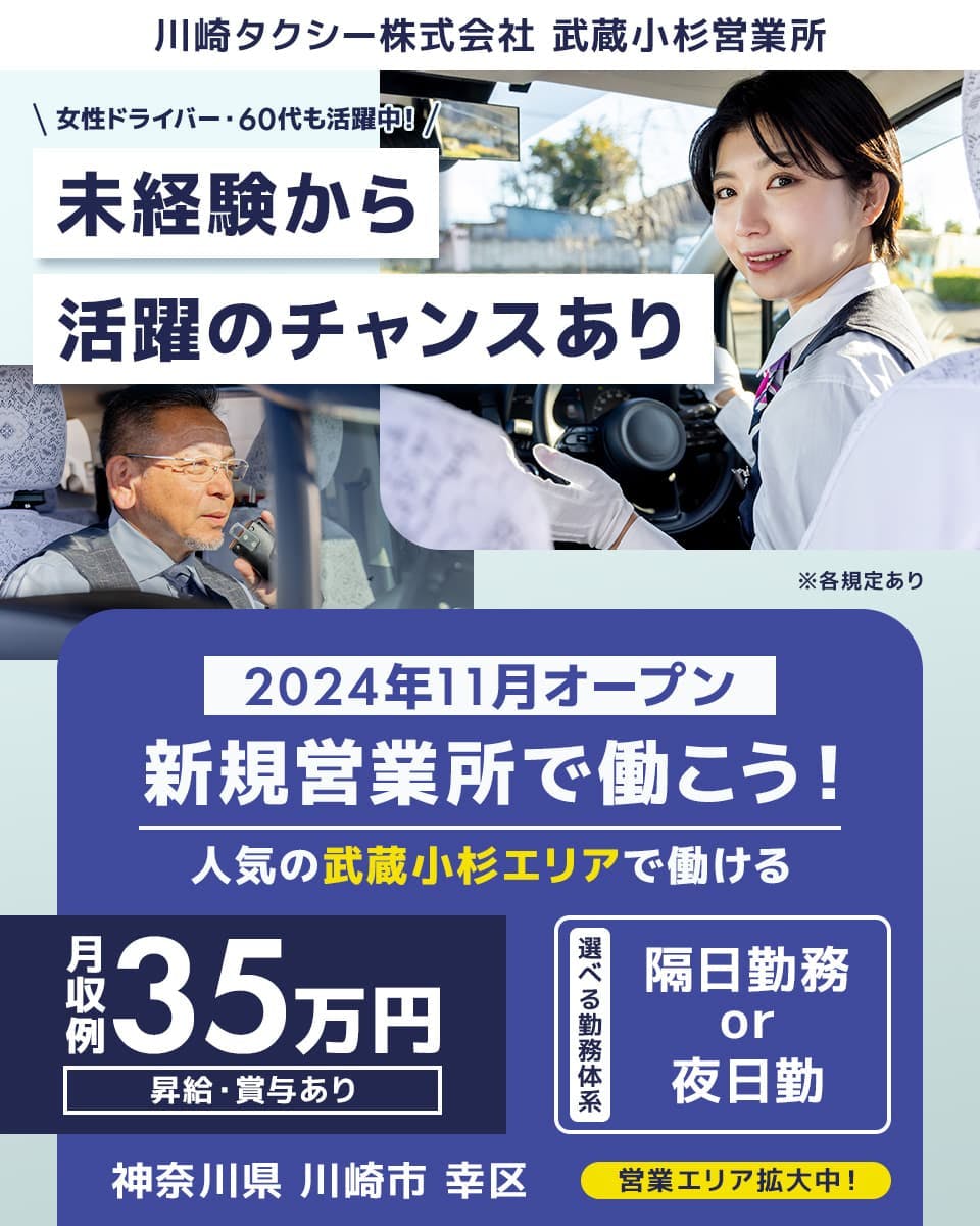 川崎タクシー株式会社　武蔵小杉営業所　女性ドライバー・60代も活躍中！未経験から活躍のチャンスあり　2024年11月オープン　新規営業所で働こう！　人気の武蔵小杉エリアで働ける　月収例35万円｜昇給・賞与あり　選べる勤務体系　隔日勤務or夜日勤　営業エリア拡大中！　神奈川県川崎市幸区　※各規定あり