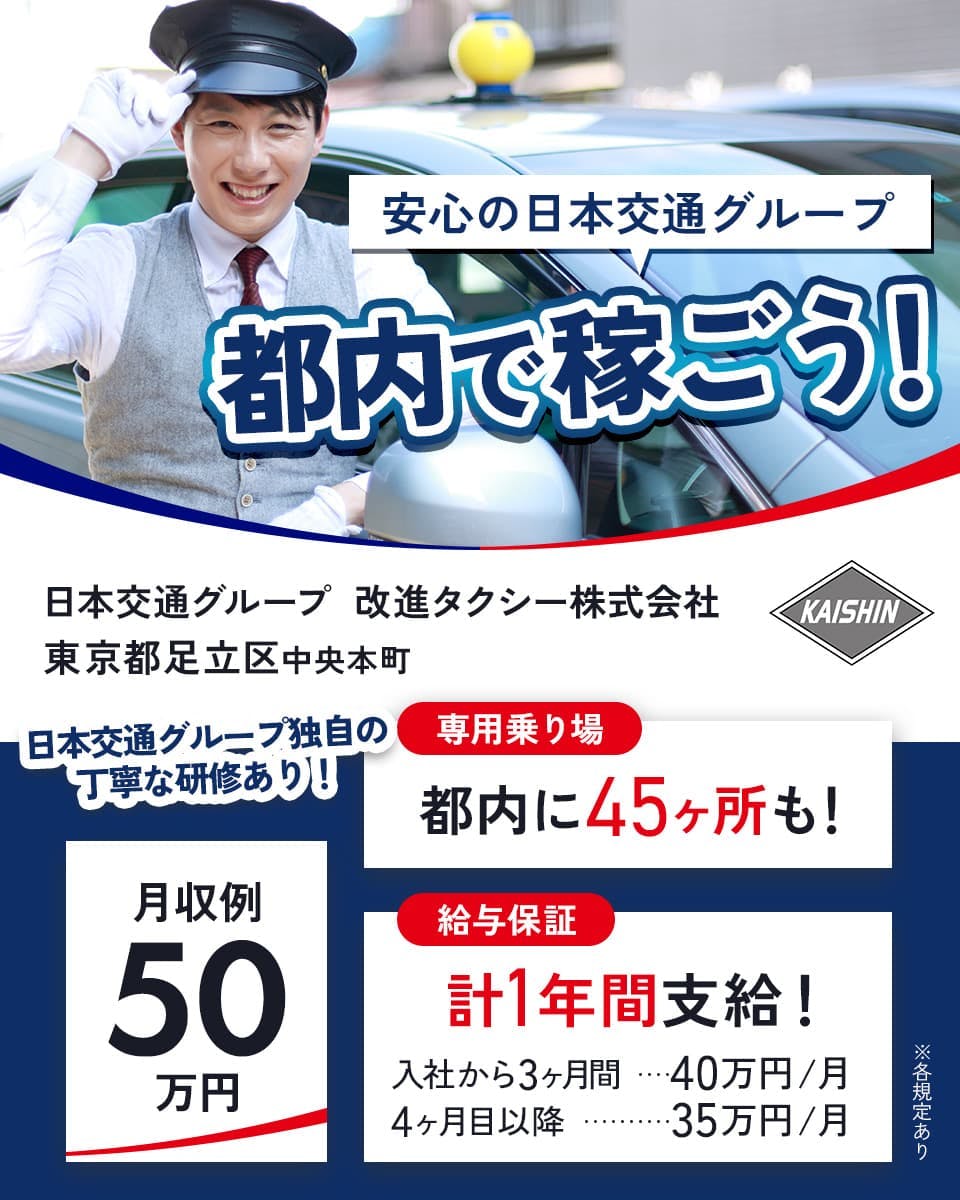 改進タクシー株式会社 安心の日本交通グループ 都内で稼ごう! 日本交通グループ 東京都足立区中央本町 日本交通グループ独自の丁寧な研修あり! 専用乗り場都内に45ヶ所も! 給与保証計1年間支給! 入社から3ヶ月間40万円 4ヶ月目以降 35万円 月収例50万円 ※各規定あり