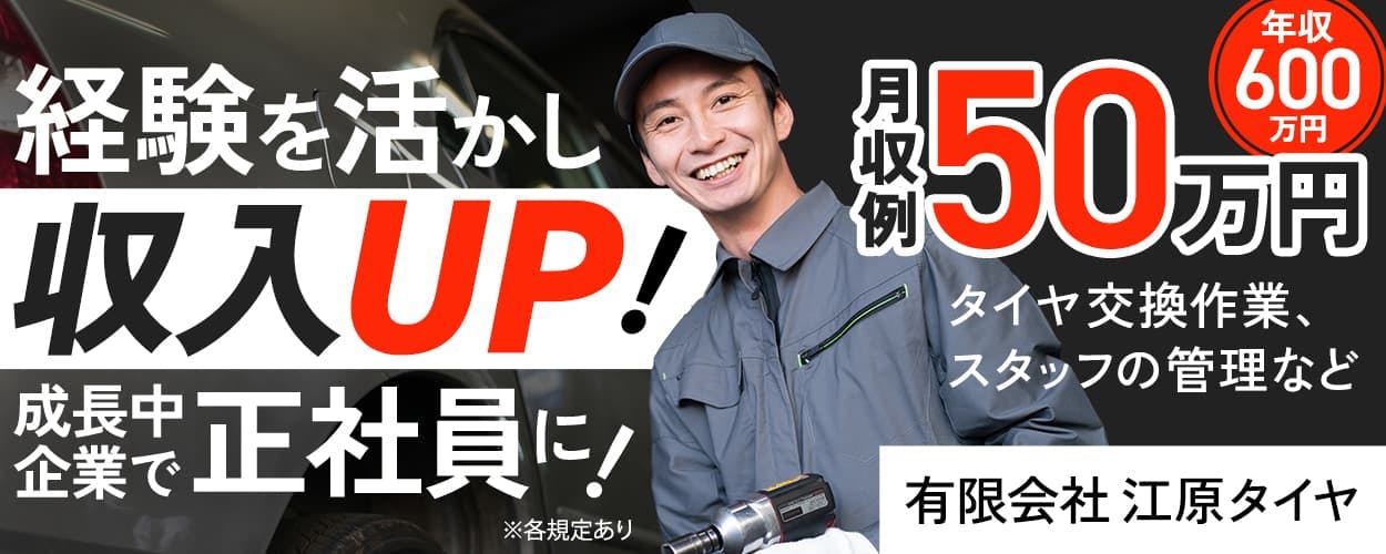 有限会社江原タイヤ ※各規定あり 経験を活かし収入UP! 成長中企業で正社員に! 月収例50万円 年収600万円 タイヤ交換作業、スタッフの管理など