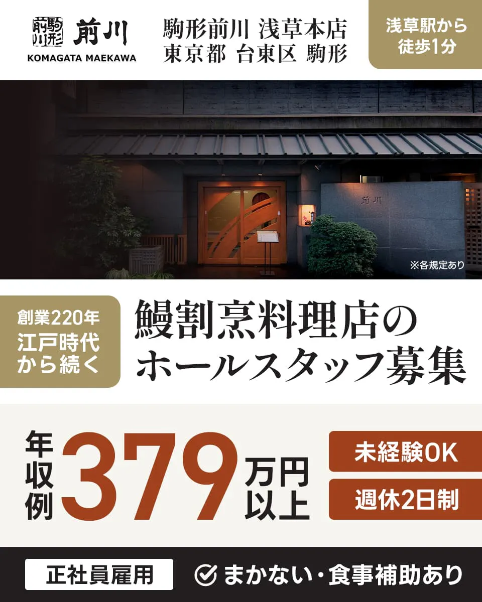 株式会社駒形前川　駒形前川　浅草本店　東京都　台東区　駒形 　浅草駅から徒歩1分　KOMAGATA　MAEKAWA　創業220年　江戸時代から続く　鰻割烹料理店のホールスタッフ募集　年収例 379万円以上　未経験OK　週休2日制　正社員雇用　まかない・食事補助あり　※各規定あり