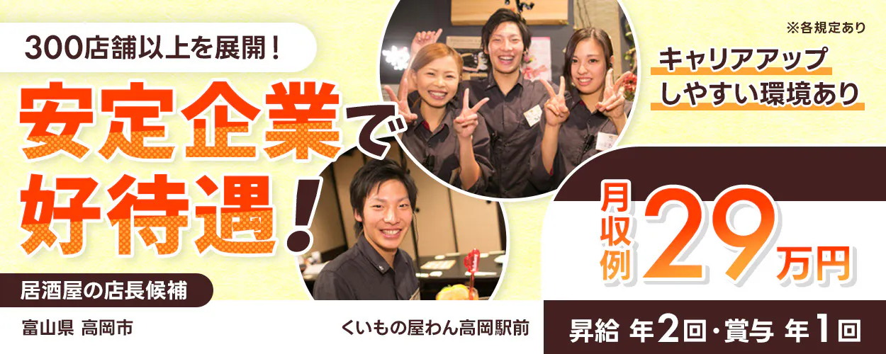 株式会社オーイズミフーズ 300店舗以上を展開! 安定企業で好待遇! キャリアアップしやすい環境あり ※各規定あり 月収例29万円 昇給年2回・賞与年1回 居酒屋の店長候補 くいもの屋わん高岡駅前富山県高岡市