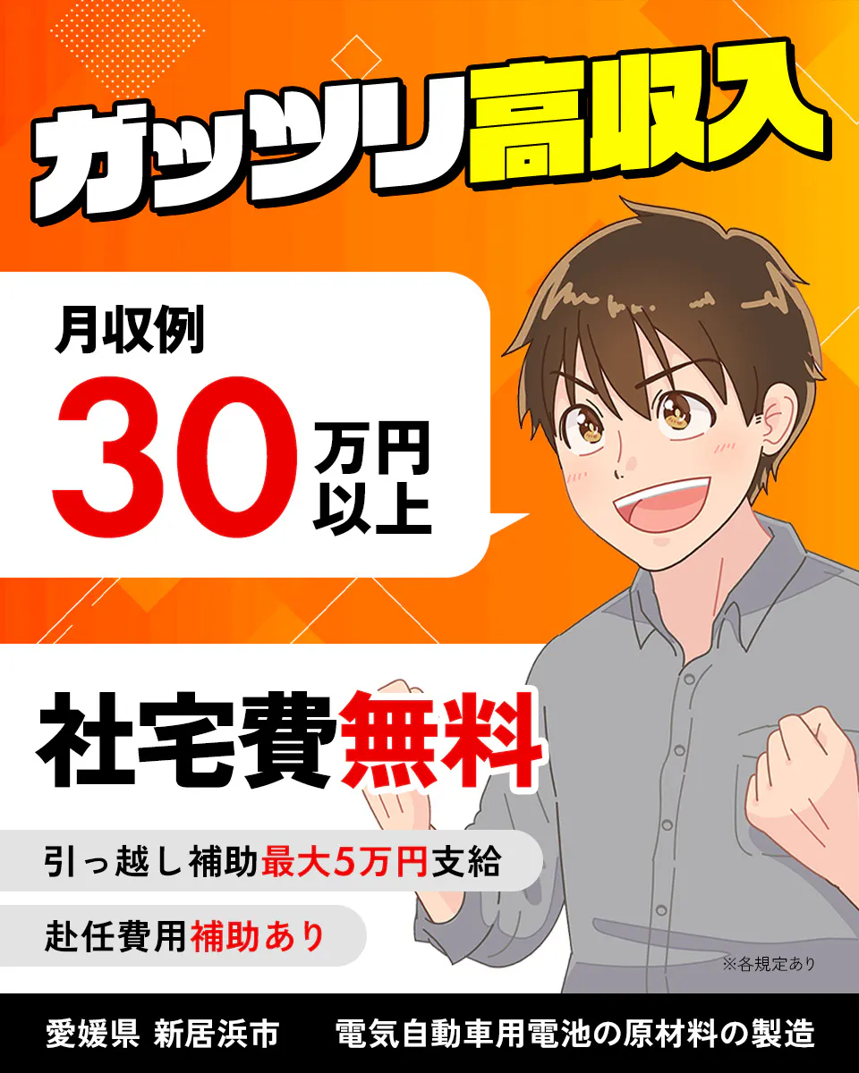 株式会社ワールドインテック　ガッツリ高収入　月収例30万円以上　社宅費無料　※各規定あり　引っ越し補助最大5万円支給　赴任費用補助あり　愛媛県　新居浜市　電気自動車用電池の原材料の製造