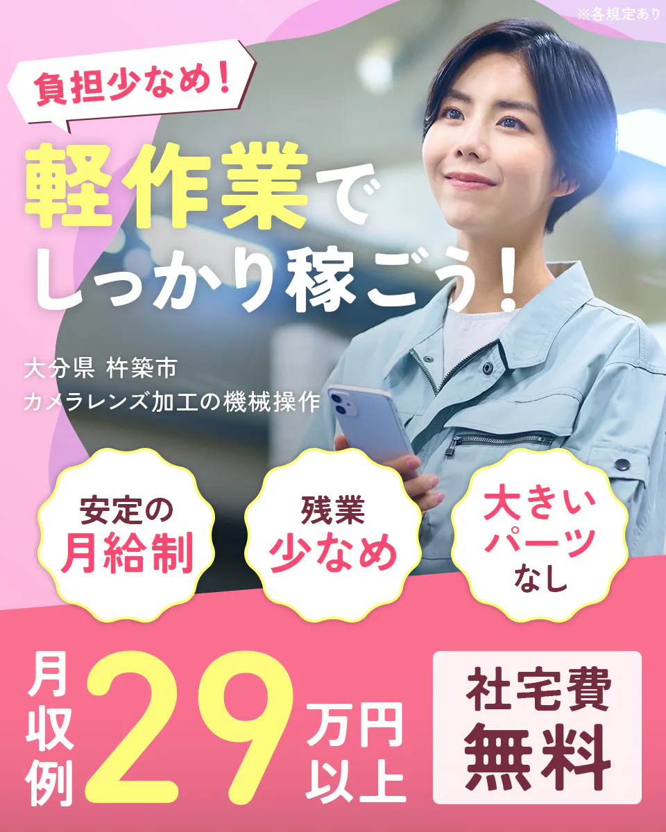 株式会社ワールドインテック 負担少なめ!軽作業でしっかり稼ごう! 月収例29万円以上 社宅費無料 安定の月給制 残業少なめ 大きいパーツなし 大分県杵築市 カメラレンズ加工の機械操作 ※各規定あり