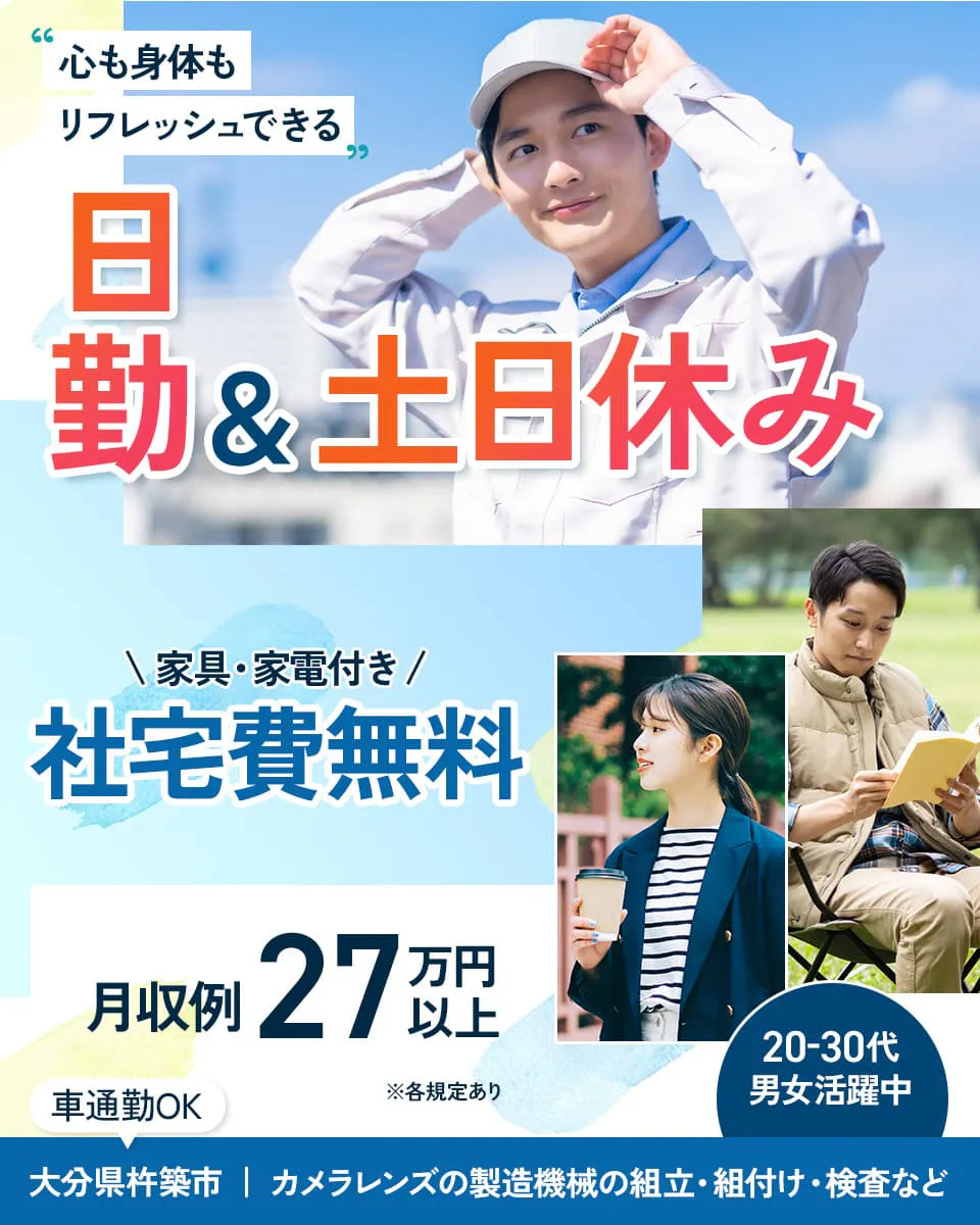 株式会社ワールドインテック　心も身体もリフレッシュできる　日勤＆土日休み　家具・家電付き　社宅費無料　月収例27万円以上　20ー30代男女活躍中　車通勤OK　大分県杵築市　カメラレンズの製造機械の組立・組付け・検査など　※各規定あり