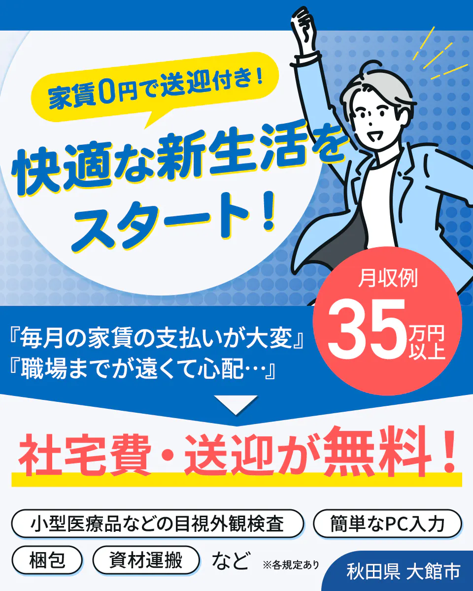 株式会社ワールドインテック 家賃0円で送迎付き! 快適な新生活をスタート! 『毎月の家賃の支払いが大変』『職場までが遠くて心配』 社宅費、送迎が無料! 月収例35万円以上 小型衣料品などの目視外観検査 簡単なPC入力 梱包 資材運搬 など 秋田県大館市 ※各規定あり