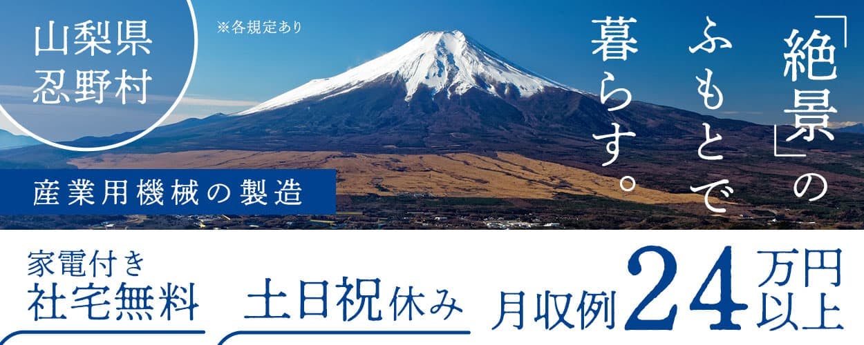 【 即日内定も可能★日勤で働こう 】月収例24万円以上｜コスパよし！◎社宅費無料◎土日祝休み◎無料送迎あり◎富士急ハイランドの近く《山梨県忍野村》で働く！＜産業用機械・設備の製造＞