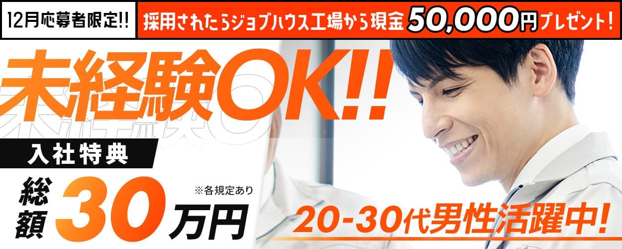 株式会社ワールドインテック 12月応募者限定!! 採用されたらジョブハウス工場から現金50,000円プレゼント!
20-30代男性活躍中! 未経験OK!! 入社特典総額30万円 ※各規定あり 20-30代男性活躍中!