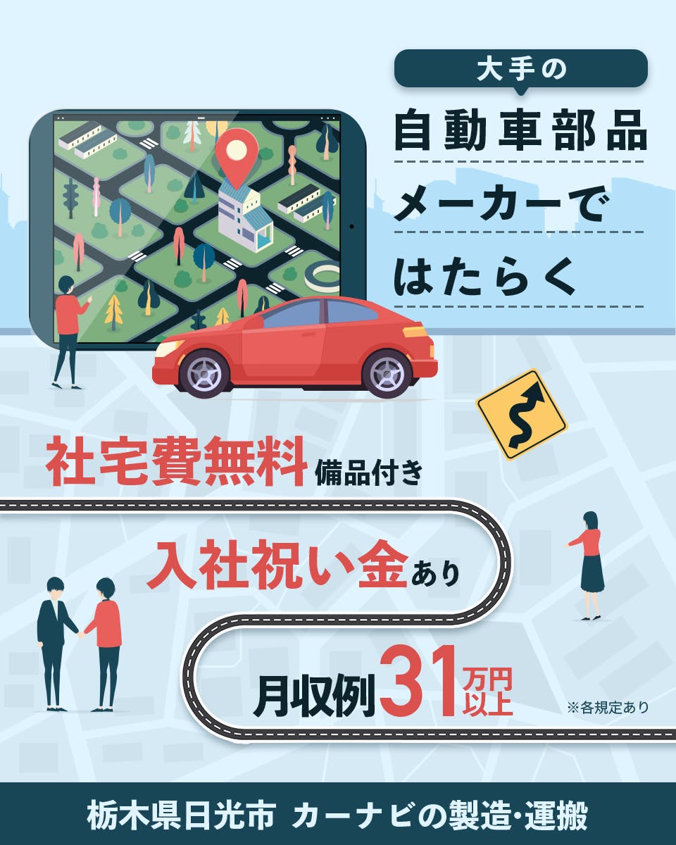 株式会社ワールドインテック　大手の自動車部品メーカーではたらく　月収例31万円以上　入社祝い金あり　社宅費無料　備品付き　※各規定あり　栃木県　日光市　カーナビの製造・運搬