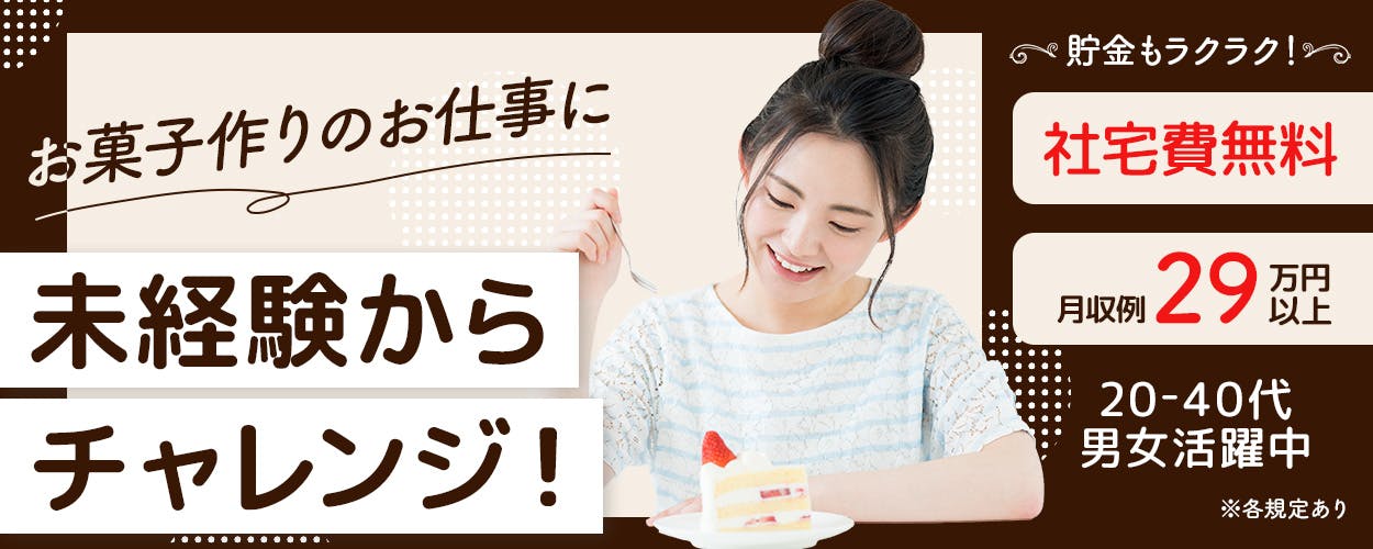 株式会社ワールドインテック　お菓子作りのお仕事に未経験からチャレンジ！　貯金もラクラク！　社宅費無料　月収例29万円以上　20－30代男女活躍中　※各規定あり