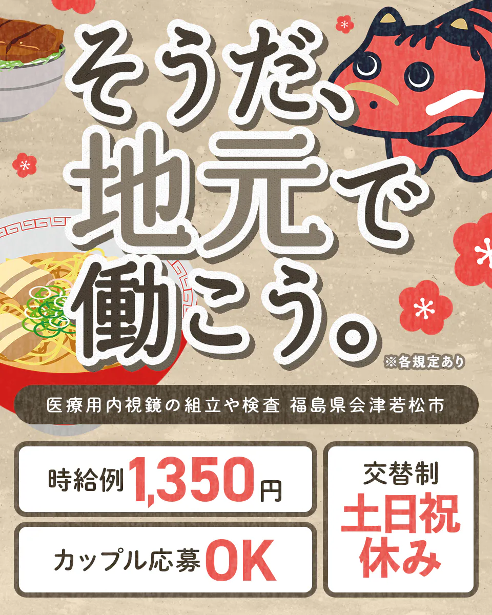 株式会社ワールドインテック そうだ、地元で働こう。 医療用内視鏡の組立や検査 福島県会津若松市 時給例1,350円 カップル応募OK 交替制 土日祝休み ※各規定あり