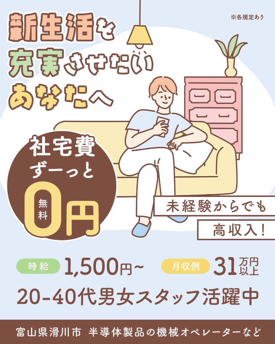 株式会社ワールドインテック　新生活を充実させたいあなたへ　社宅費ずーっと無料 0円
20-40代男女スタッフ活躍中　月収例31万円以上　時給1,500円～　※各規定あり
未経験からでも高収入！　富山県滑川市　半導体製品の機械オペレーターなど