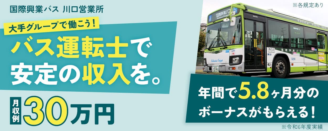 国際興業株式会社 国際興業バス 川口営業所 大手グループで働こう!バス運転士で安定の収入を。 月収例30万円 完全週休2日制 充実の研修制度も! 年間で5.8ヶ月分のボーナスがもらえる! ※令和6年度実績 埼玉県川口市東本郷 路線バス運転士 ※各規定あり