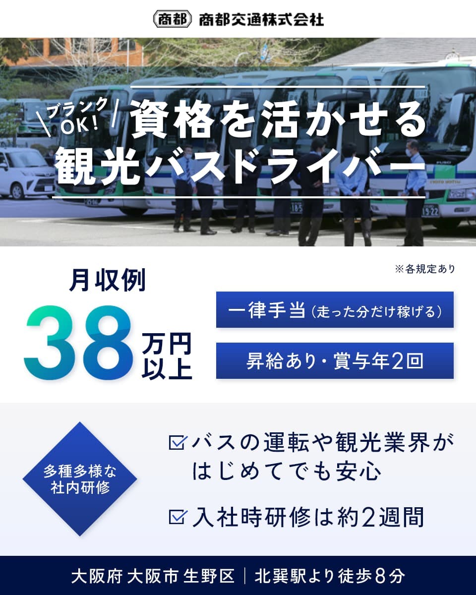 商都交通株式会社 観光部 ブランクOK!資格を活かせる観光バスドライバー 月収例38万円以上 一律手当(走った分だけ稼げる) 昇給あり・賞与年2回 多種多様な社内研修 バスの運転や観光業界がはじめてでも安心 入社時研修は約2週間 大阪府大阪市生野区 北巽駅より徒歩8分 ※各規定あり