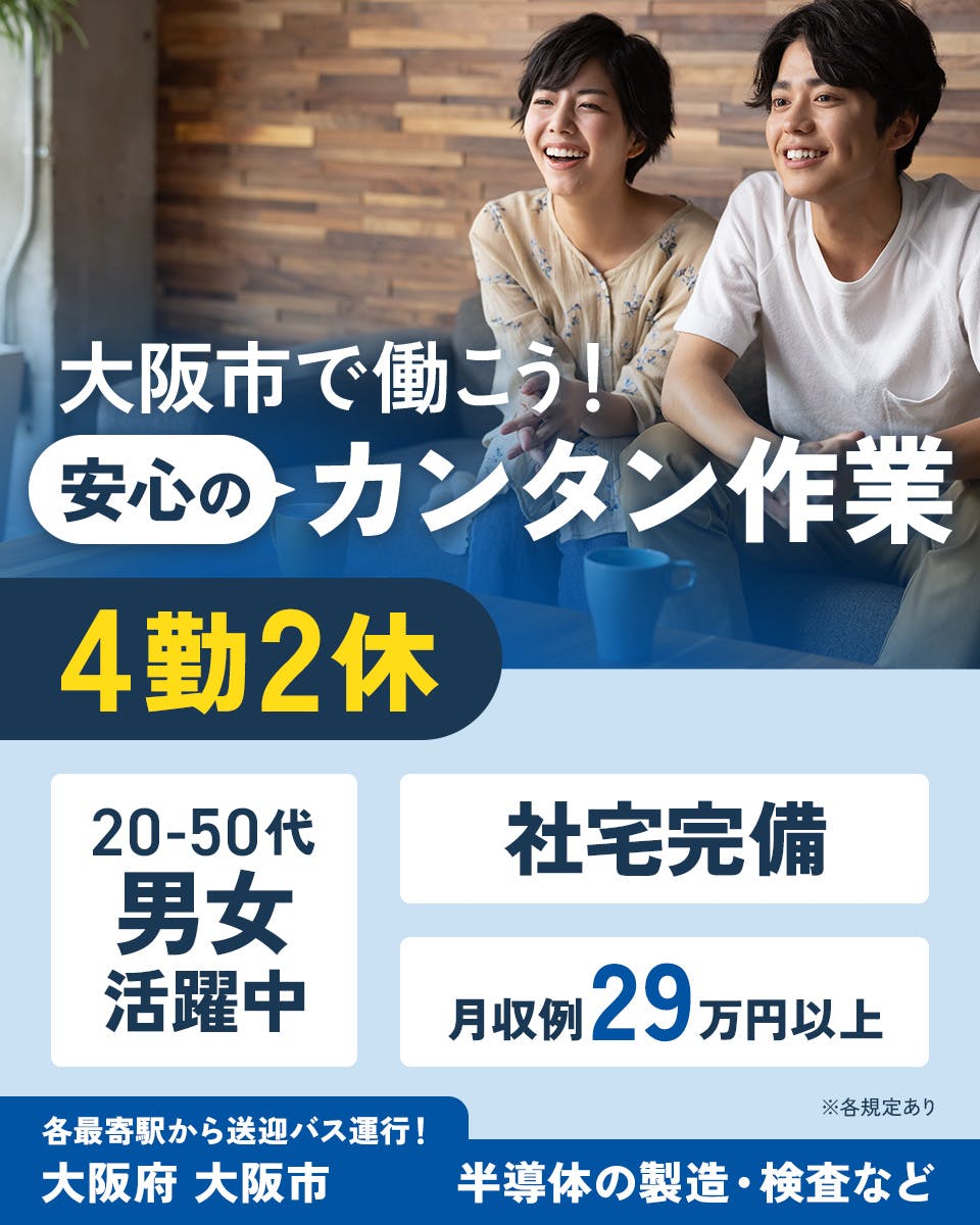 UTエイム株式会社 セミコンダクター第五　大阪市で働こう！　安心のカンタン作業　4勤2休　20-50代男女活躍中　社宅完備　月収例29万円以上　各最寄駅から送迎バス運行！　大阪府大阪市　半導体の製造・検査など　※各規定あり