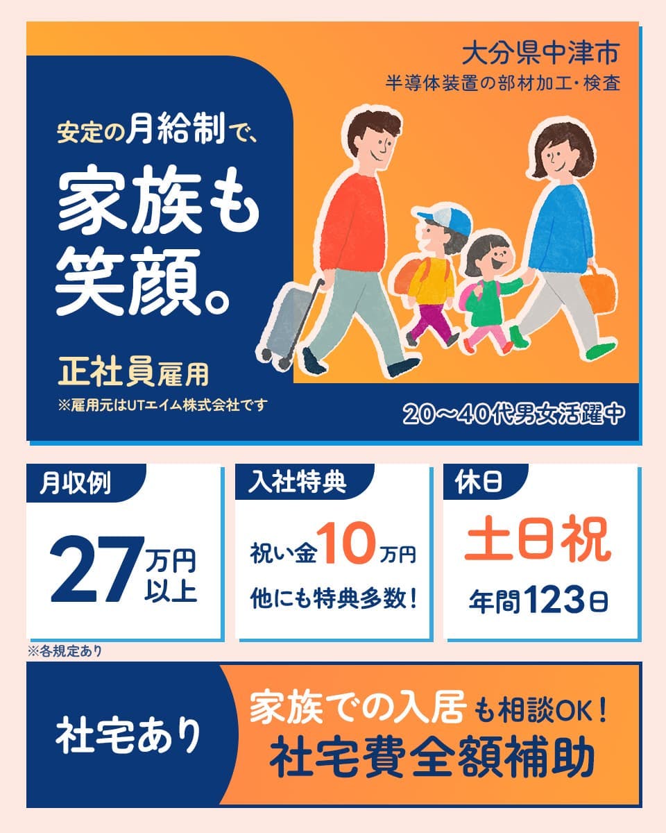 UTエイム株式会社 セミコンダクター第ニ　安心の月給制で、家族も笑顔。　20ー40代男女活躍中　正社員雇用　土日祝休み　大分県中津市　半導体装置の部材加工　月収例27万円以上　家族入居の相談可　※各規定あり　※雇用元はUTエイム株式会社です