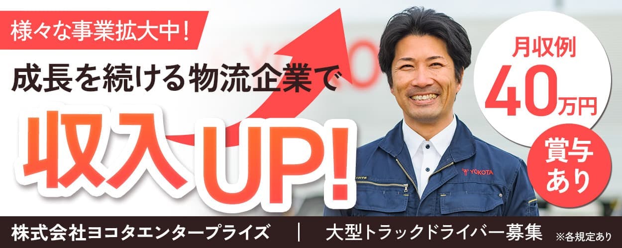 株式会社ヨコタエンタープライズ 様々な事業拡大中!成長を続ける物流企業で収入UP! 月収例40万円 賞与あり 大型トラックドライバー募集 ※各規定あり