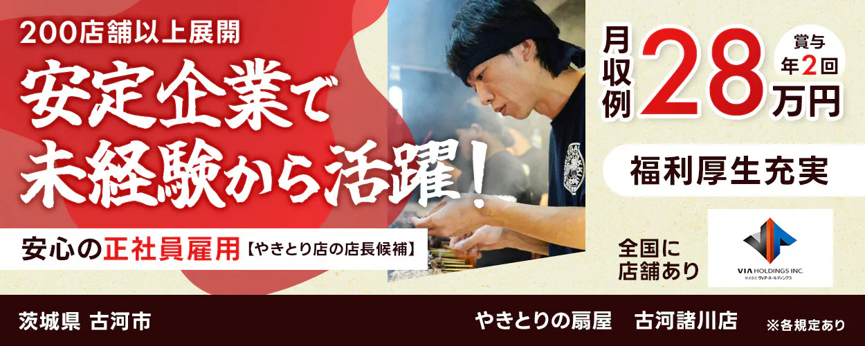 株式会社ヴィア・ホールディングス 200店舗以上展開 安定企業で未経験から活躍! 安心の正社員雇用 焼鳥店の店長候補 月収例28万円 賞与年2回 福利厚生充実 全国に店舗あり ※各規定あり