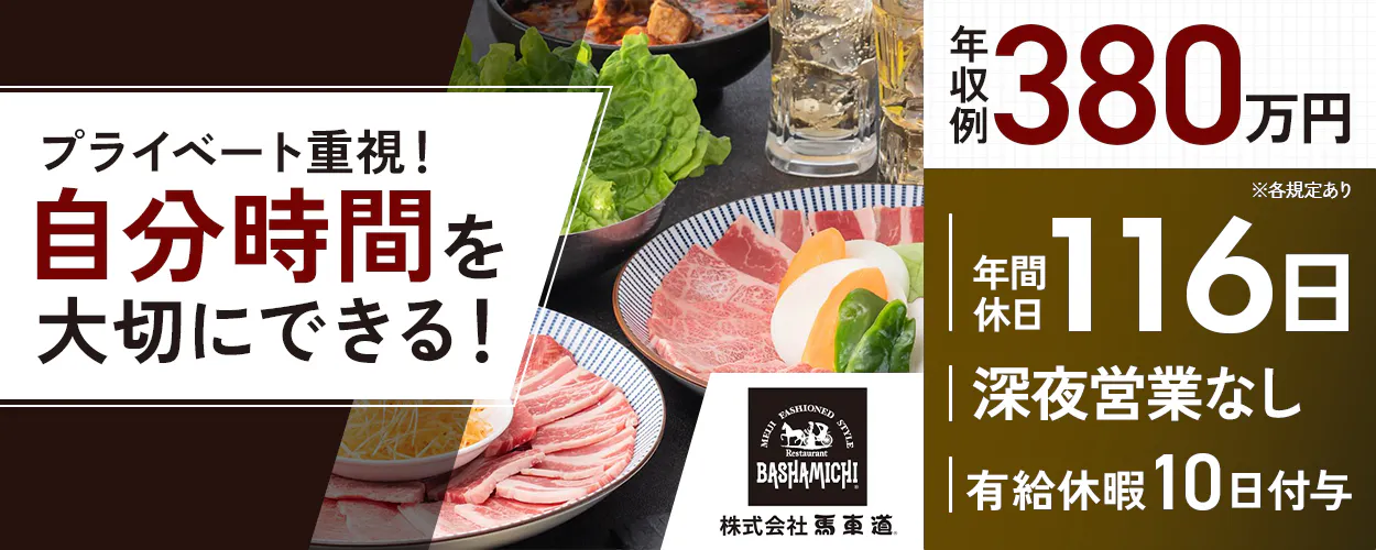 株式会社馬車道 プライベート重視!自分時間を大切にできる! 年間休日116日 深夜営業なし |月額1~4万円 年収例380万円 店長に昇格すると...年収500万円以上も可能! 週休二日制 焼肉店の店長候補 ※各規定あり