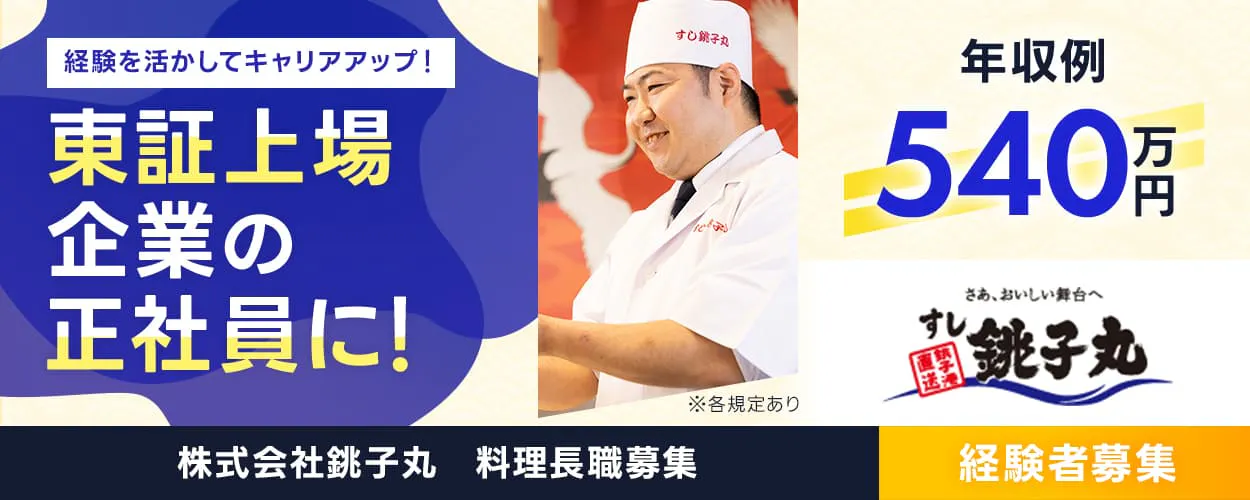 株式会社銚子丸 経験を活かしてキャリアアップ 東証上場企業の正社員に! 年収例540万円 料理長職募集 経験者募集 ※各規定あり さあおいしい舞台へ