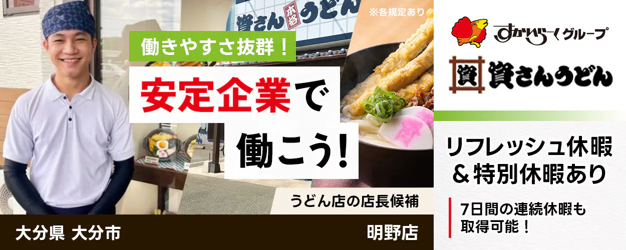株式会社資さん 働きやすさ抜群 安定企業で働こう うどん店の店長候補 大分県 大分市 明野店 すかいらーくグループ リフレッシュ休暇・特別休暇あり 7日間の連続休暇も取得可能 ※各規定あり