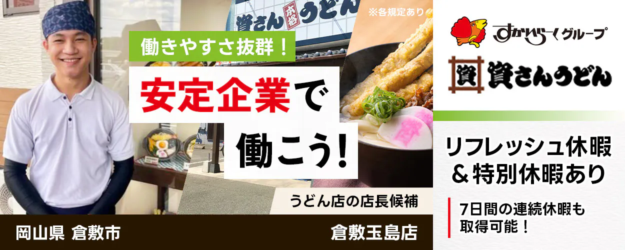 株式会社資さん 働きやすさ抜群 安定企業で働こう うどん店の店長候補 岡山県 倉敷市 倉敷玉島店 すかいらーくグループ リフレッシュ休暇・特別休暇あり 7日間の連続休暇も取得可能 ※各規定あり