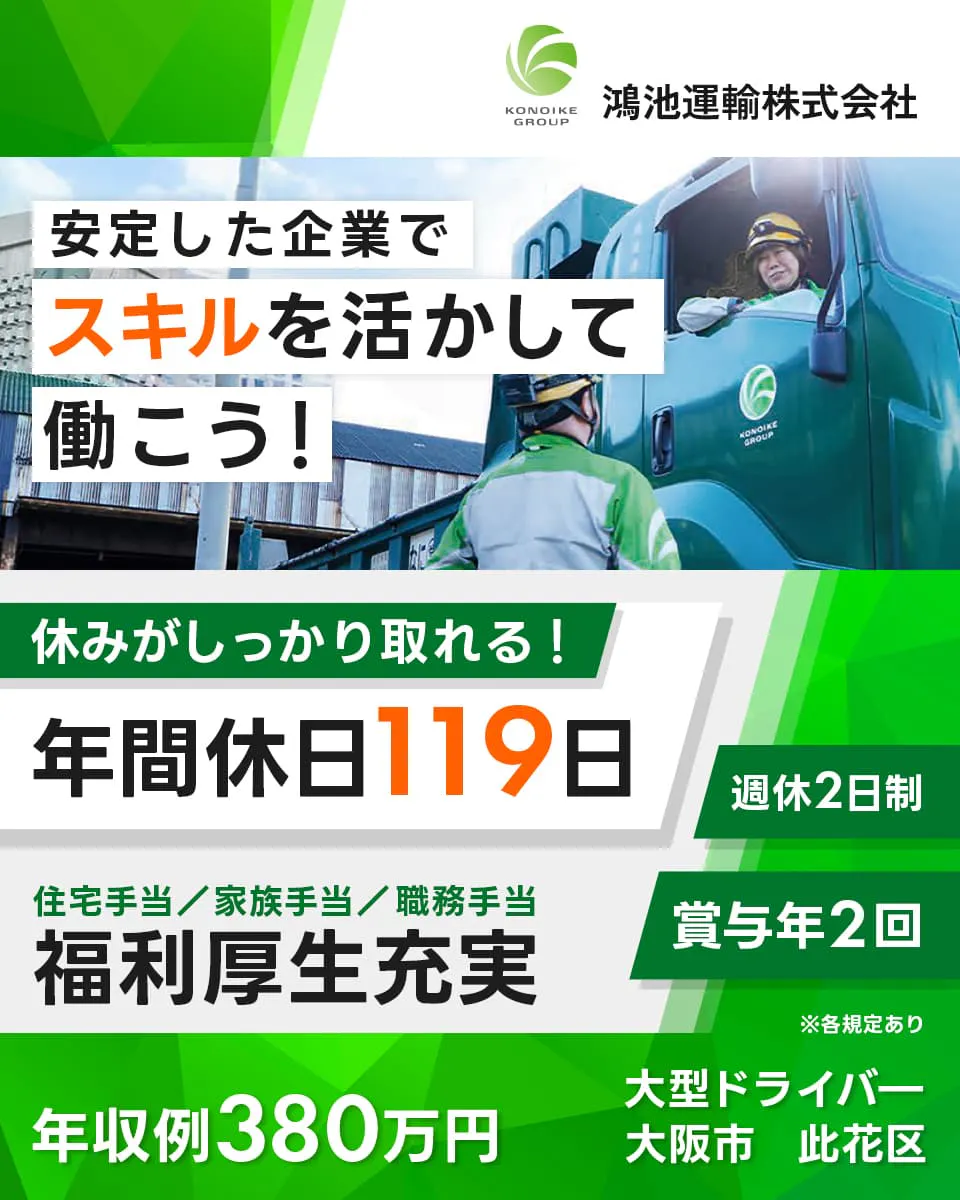 鴻池運輸株式会社　安定した企業でスキルを活かして働こう！　休みがしっかりとれる！　年間休日119日　住宅手当　家族手当　職務手当　福利厚生充実　週休２日制　賞与年２回　年収例380万円　大型ドライバ―　大阪市　此花区　※各規定あり