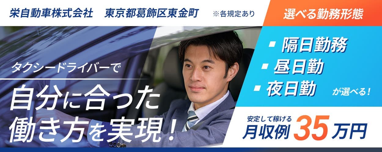 栄自動車株式会社　東京都葛飾区東金町　※各規定あり　タクシードライバーで自分に合った働き方を実現！　選べる勤務形態　隔日勤務　昼日勤　夜日勤　が選べる　安定して稼げる月収例35万円