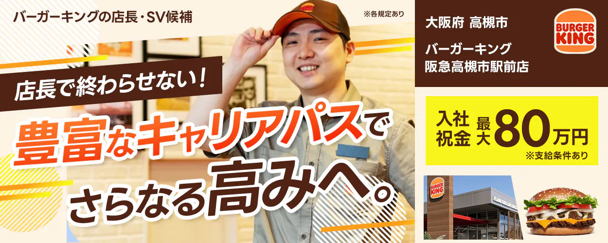 株式会社ビーケー・ジャパン の店長・SV候補 ※各規定あり BURGER KING 店長で終わらせない！ 豊富なキャリアパスでさらなる高みへ。入社祝金 最大80万円 ※支給条件あり　バーガーキング阪急高槻市駅前店　大阪府　高槻市