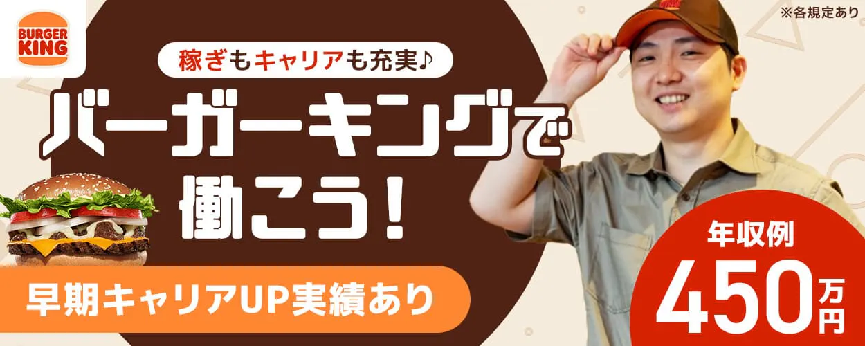 株式会社ビーケー・ジャパン　稼ぎもキャリアも充実♪　バーガーキングで働こう！　SVやマーケティングも！｜早期キャリアUP実績あり　年収例450万円　月給9日｜飲食業回では残業少なめ　店長候補　※各規定あり
