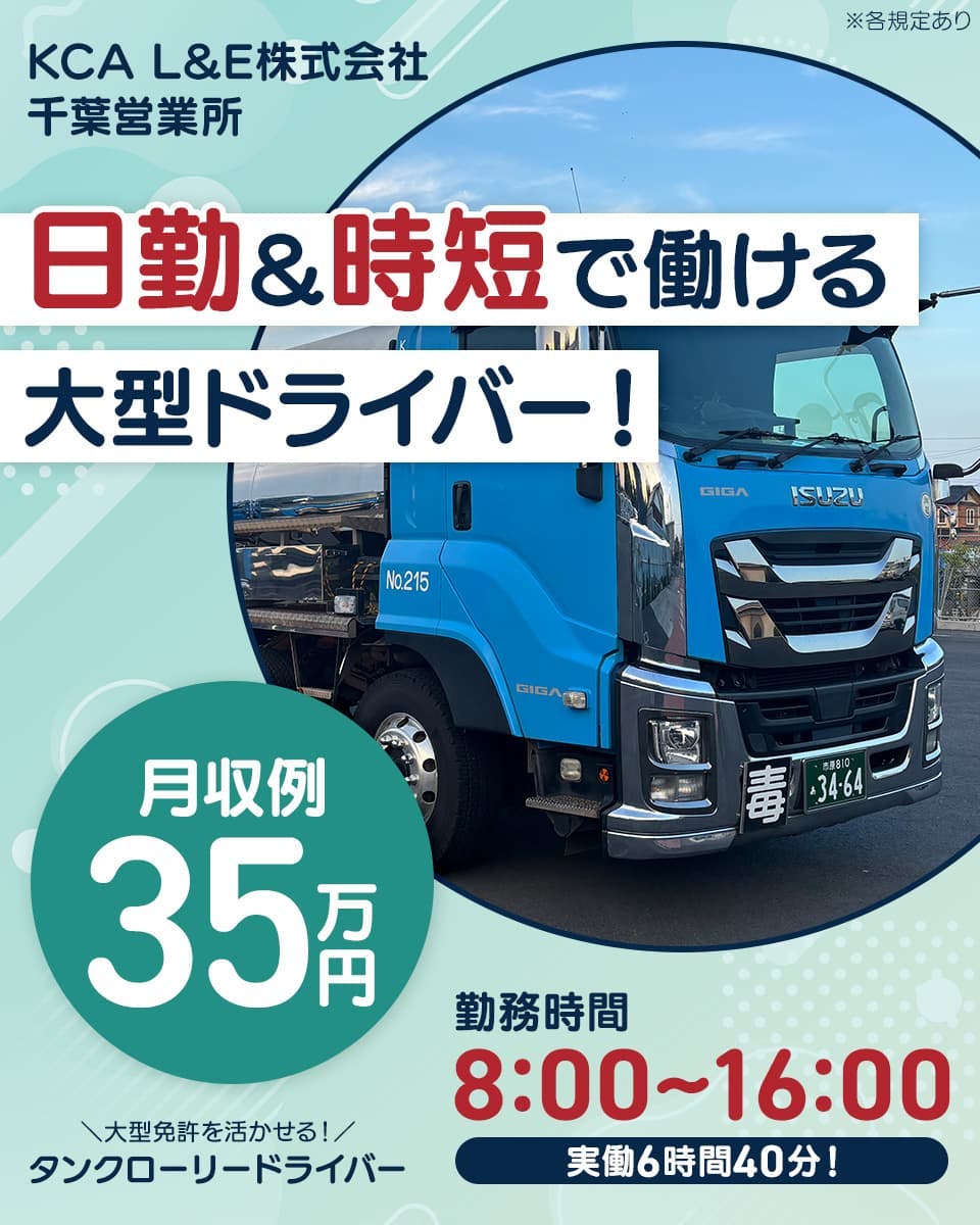 KCA L&E株式会社 千葉営業所 日勤&時短で働ける大型ドライバー! 月収例35万円 勤務時間8:00~16:00|実働6時間40分! \大型免許を活かせる!/タンクローリードライバー ※各規定あり