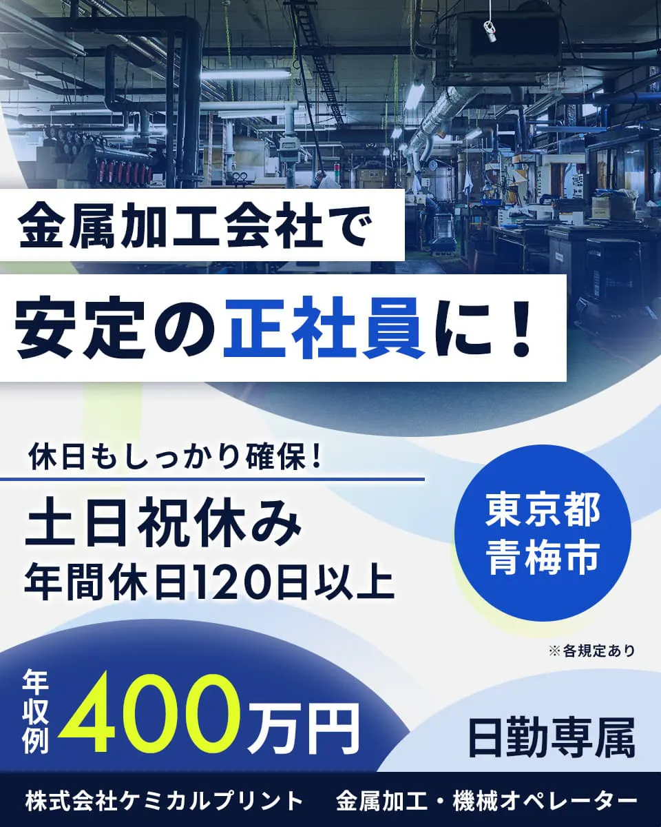 株式会社ケミカルプリント 金属加工会社で安定の正社員に! 休日もしっかり確保! 土日祝休み 年間休日120日以上 東京都 青梅氏 年収例400万円 日勤専属 金属加工・機械オペレーター ※各規定あり